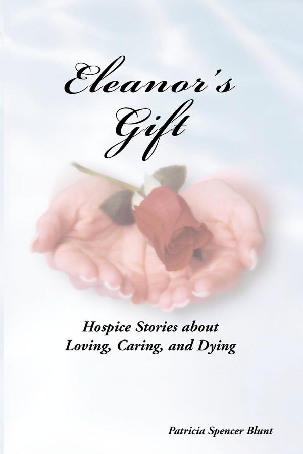 Eleanor's Gift, Hospice Stories about Loving, Caring, and Dying