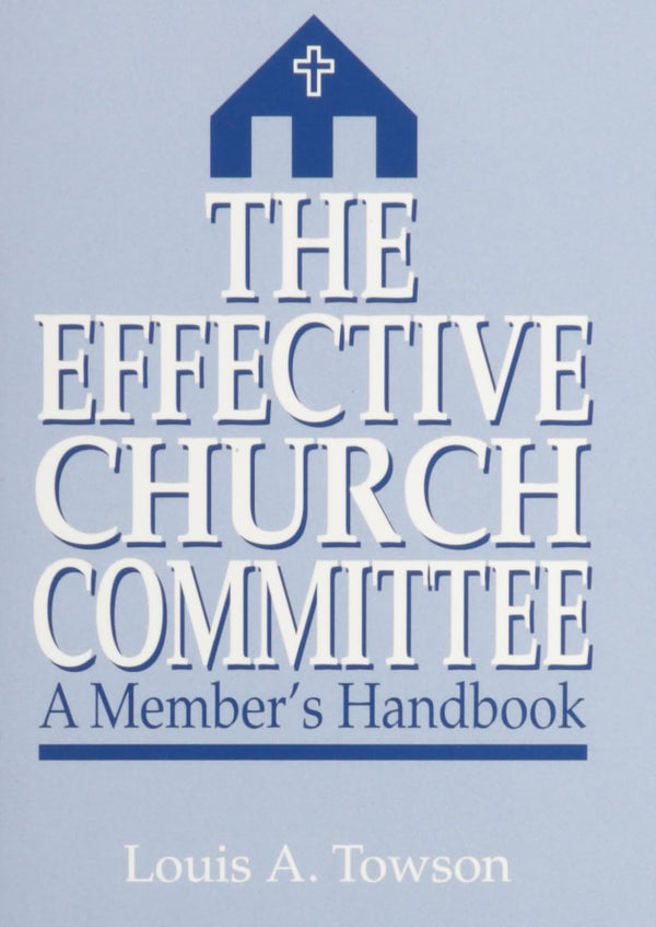 Effective Church Committees: A Member's Handbook