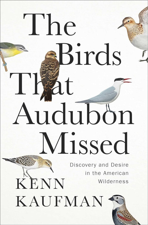 The Birds That Audubon Missed-Discovery and Desire in the American Wilderness