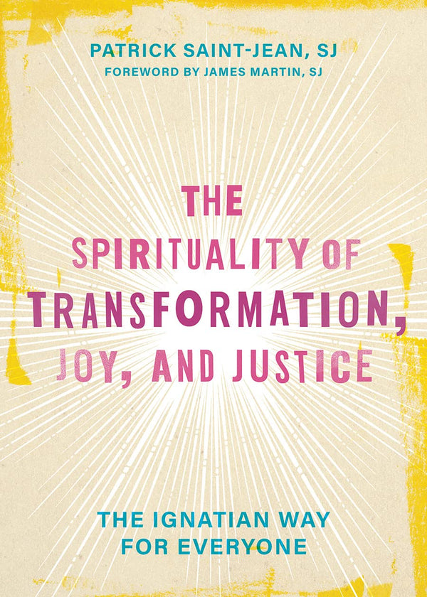 The Spirituality of Transformation, Joy and Justice-The Ignatian Way for Everyone