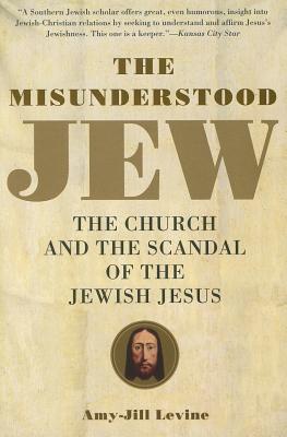 The Misunderstood Jew, the Church and the Scandal of the Jewish Jesus