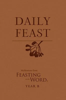 Daily Feast: Meditations from Feasting on the Word, Year B