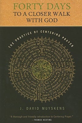 Forty Days To a Closer Walk with God: The Practice of Centering Prayer