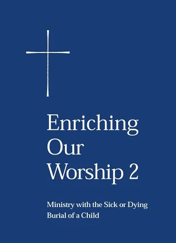 Enriching Our Worship 2: Ministry with the Sick or Dying, Burial of a Child