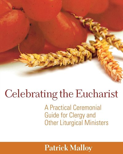 Celebrating the Eucharist: A Practical Ceremonial Guide for Clergy & Other Liturgical Ministers