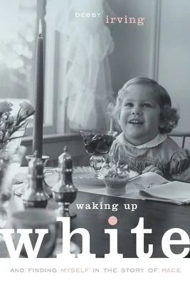 Waking Up White: And Finding Myself in the Story of Race