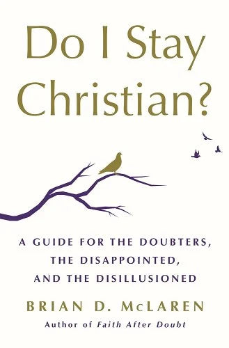 Do I Stay Christian? A Guide for the Doubters, the Disappointed, and the Disillusioned