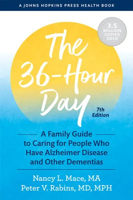 The 36-Hour Day: A Family Guide to Caring for People Who Have Alzheimer Disease and Other Dementias, 7th Edition