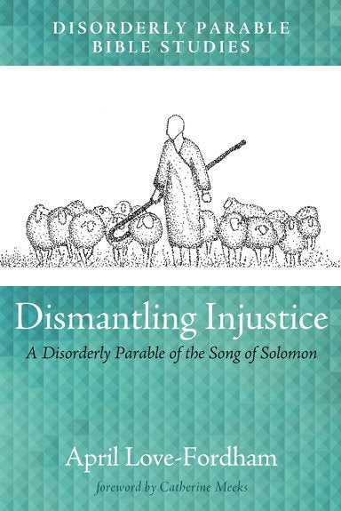 Dismantling Injustice: A Disorderly Parable of the Song of Solomon