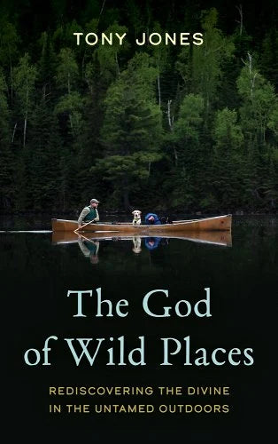 The God of Wild Places Rediscovering The Divine In The Untamed Outdoors