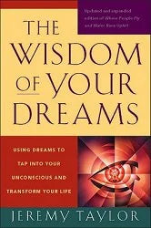 The Wisdom of Your Dreams: Using Dreams to Tap Into Your Unconscious and Transform Your Life