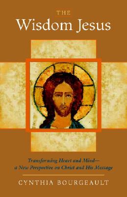 Wisdom Jesus: Transforming Heart and Mind--a New Perspective on Christ and His Message