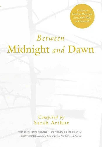 Between Midnight and Dawn - A Literary Guide to Prayer for Lent, Holy Week and Eastertide