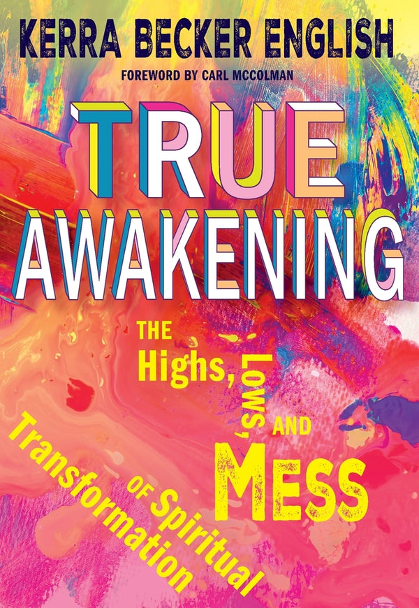 True Awakening: The Highs, the Lows, and the Mess of Spiritual Transformation