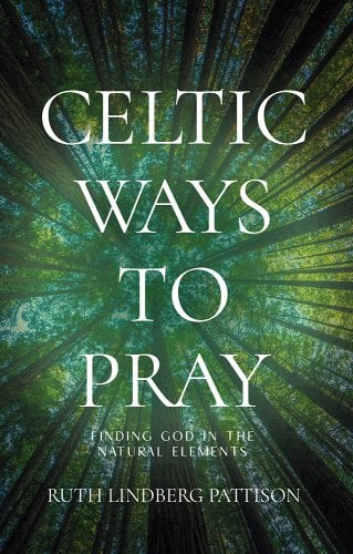 Celtic Ways to Pray: Finding God in the Natural Elements