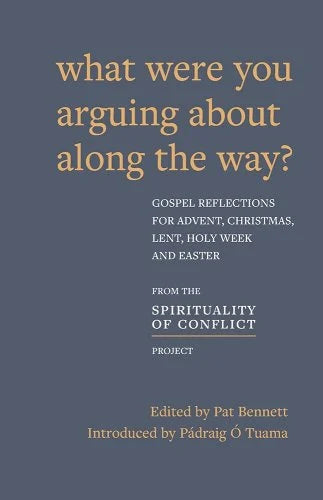 What Were You Arguing About Along the Way? Gospel Reflections for Advent, Christmas, Lent, Holy Week and Easter