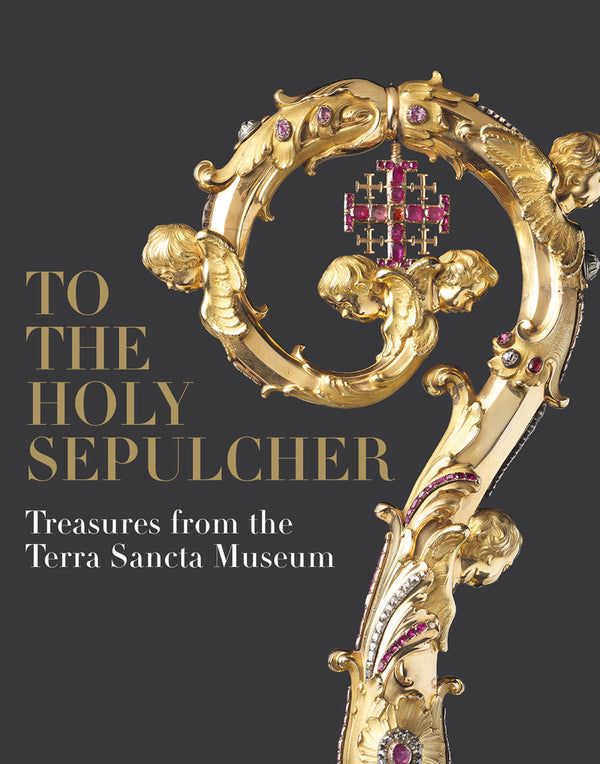 To the Holy Sepulcher: Treasures from the Terra Sancta Museum