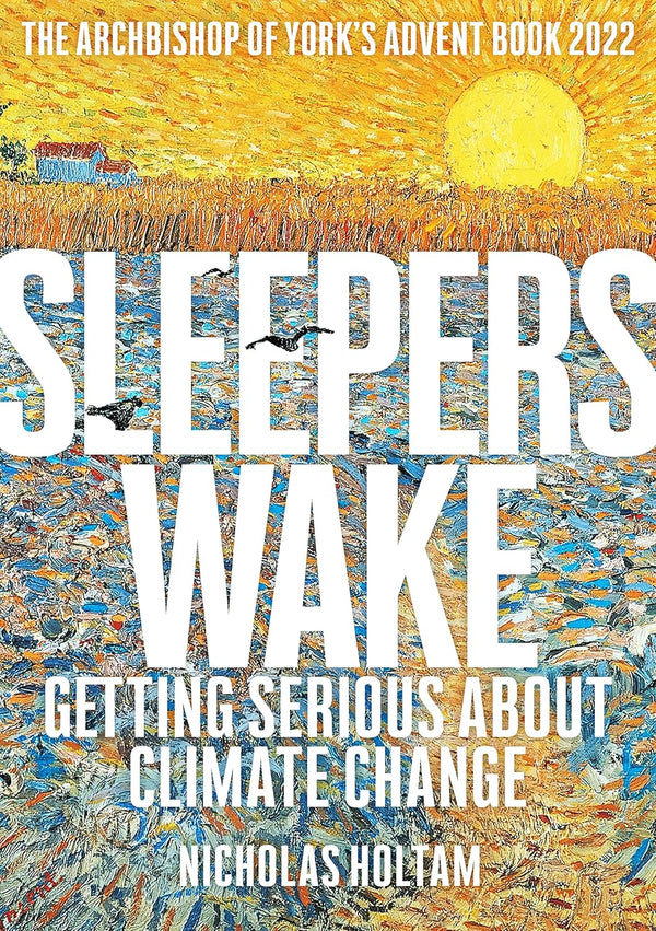 Sleepers Wake: Getting Serious About Climate Change: The Archbishop of York's Advent Book