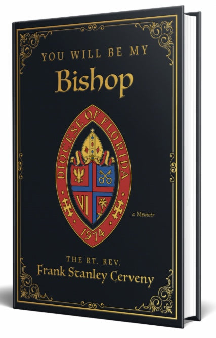 You Will Be My Bishop: Memoir of the Rt. Rev. Frank Stanley Cerveny, the Sixth Bishop of Florida