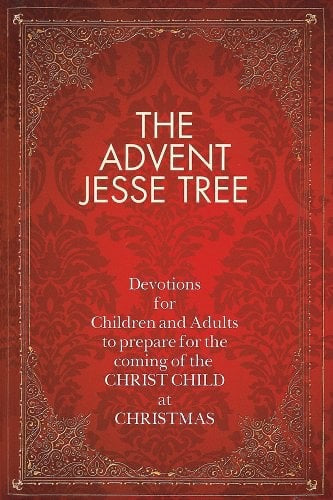 The Advent Jesse Tree: Devotions for Children and Adults to prepare the the coming of the Christ Child at Christmas