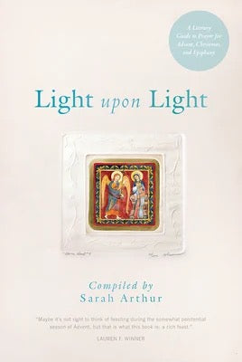 Light Upon Light - A Literary Guide to Prayer for Advent, Christmas and Epiphany