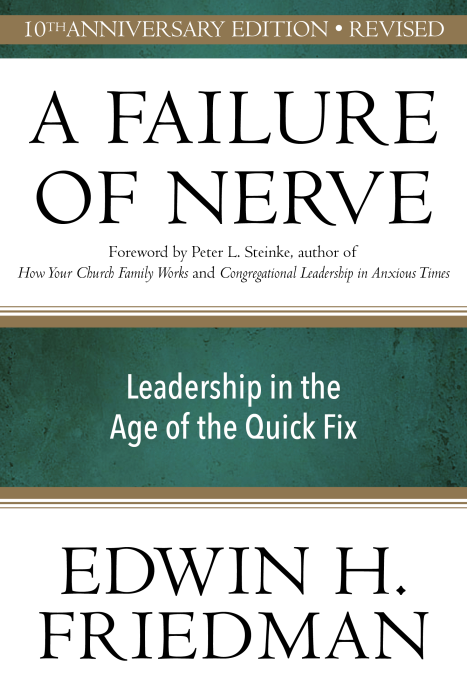 A Failure of Nerve: Leadership in the Age of the Quick Fix (10th Anniversary, Revised Edition)