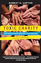 Toxic Charity: How Churches and Charities Hurt Those They Help