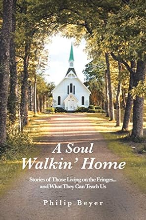 A Soul Walkin' Home: Stories of Those Living on the Fringes and What They Can Teach Us